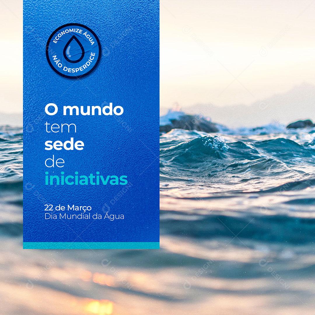 O Mundo tem Sede de Iniciativas 22 de Março dia Mundial da Água Social Media PSD Editável