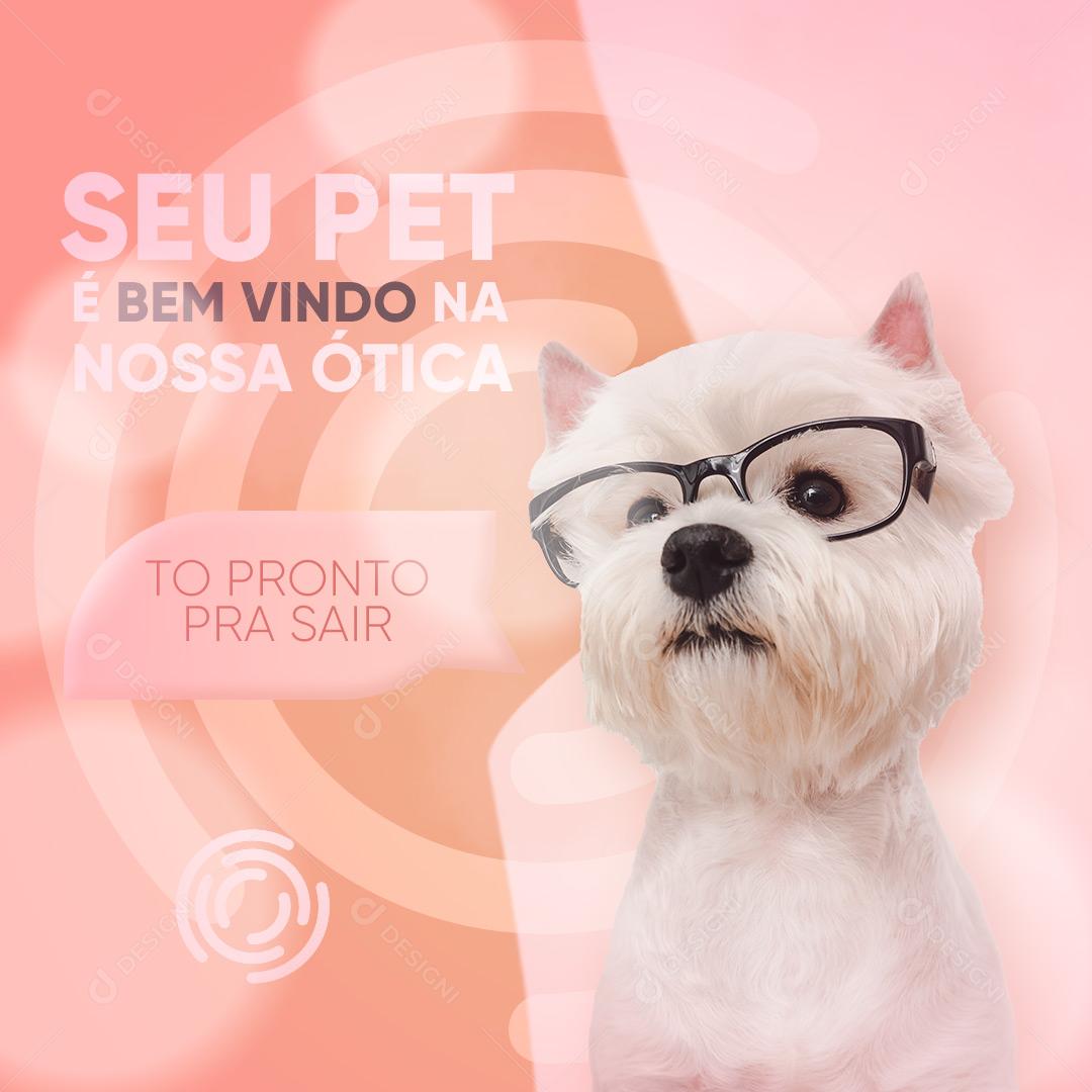 Post Óticas Seu Pet é Bem Vindo Na Nossa Ótica Social Media PSD Editável