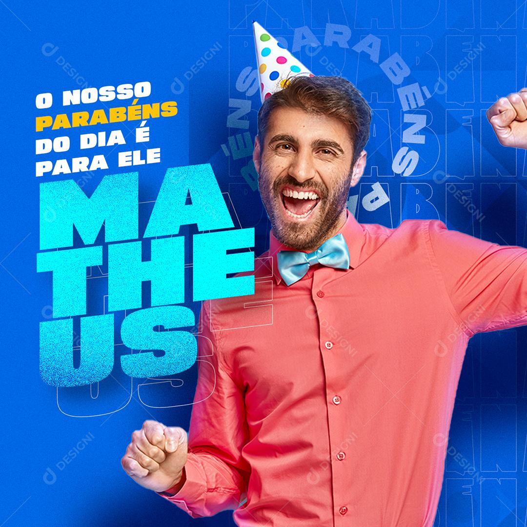 Social Media O nosso Parabéns do dia é para ele Matheus Aniversário PSD Editável