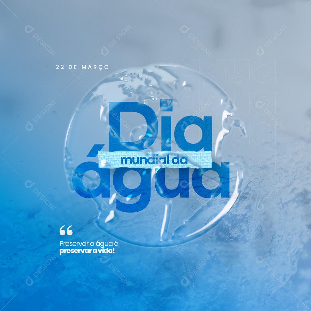 Preservar a Água é Preservar a Vida! Dia Mundial da Água 22 de Março Social Media PSD Editável